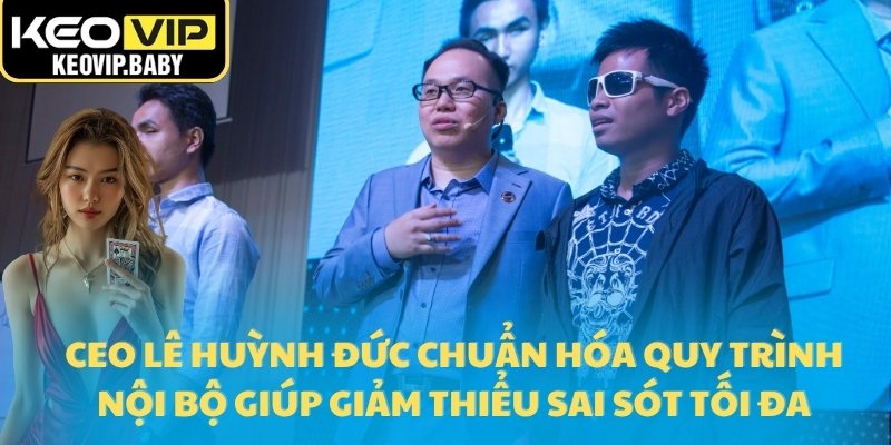 Ceo Lê Huỳnh Đức Kiến Tạo Chuẩn Mực Mới Cho Nhà Cái Keovip 2 CEO Lê Huỳnh Đức chuẩn hóa quy trình nội bộ giúp giảm thiểu sai sót tối đa