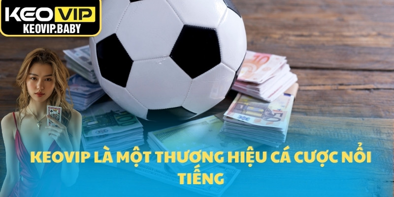 Keovip là một thương hiệu cá cược nổi tiếng