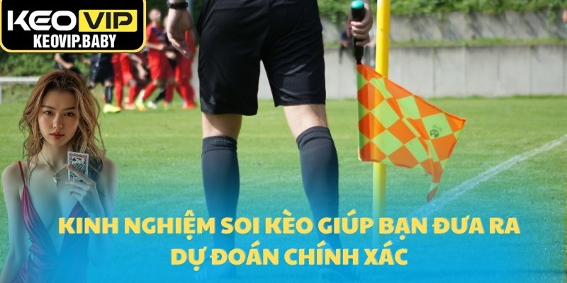Kinh nghiệm soi kèo giúp bạn đưa ra dự đoán chính xác