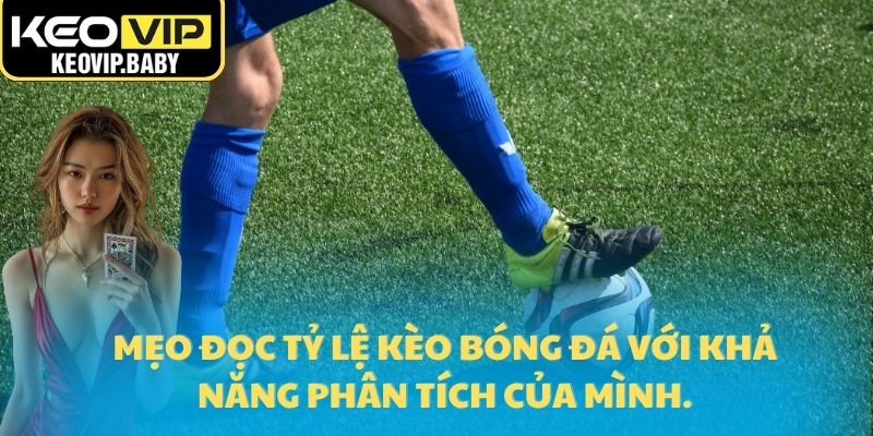 Mẹo đọc tỷ lệ kèo bóng đá với khả năng phân tích của mình