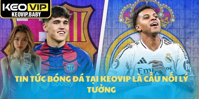 Tin tức bóng đá tại Keovip là cầu nối lý tưởng