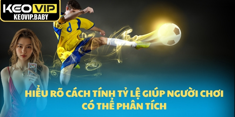 Hiểu rõ cách tính tỷ lệ giúp người chơi có thể phân tích