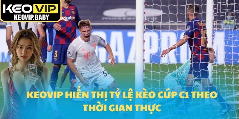 Keovip hiển thị tỷ lệ kèo Cúp C1 theo thời gian thực