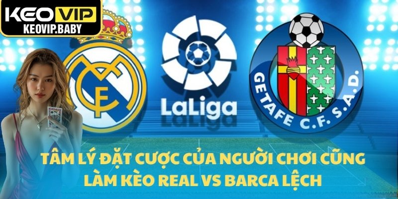 Tâm lý đặt cược của người chơi cũng làm kèo Real vs Barca lệch