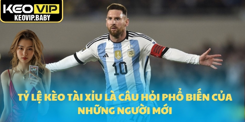 Tỷ lệ kèo tài xỉu là câu hỏi phổ biến của những người mới
