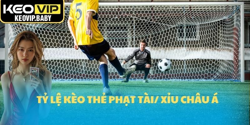 Tỷ lệ kèo thẻ phạt Tài/ Xỉu Châu Á